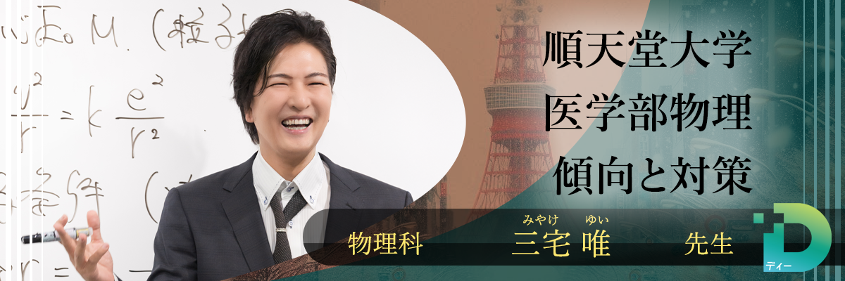 順天堂大学医学部物理の傾向と対策！（Ｄ組講師 三宅 唯先生）