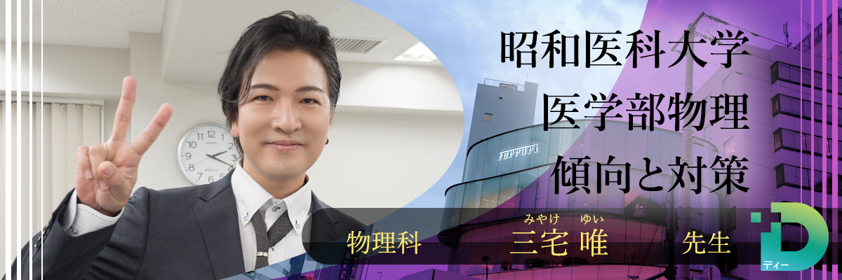昭和医科大学医学部物理の傾向と対策！（Ｄ組講師 三宅 唯 先生）